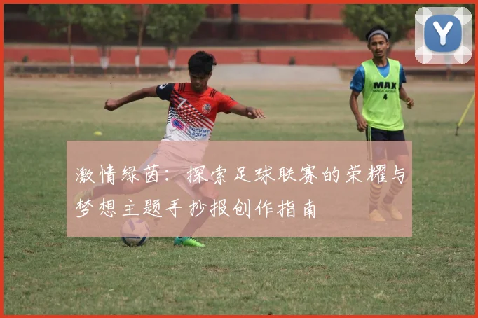 激情绿茵：探索足球联赛的荣耀与梦想主题手抄报创作指南